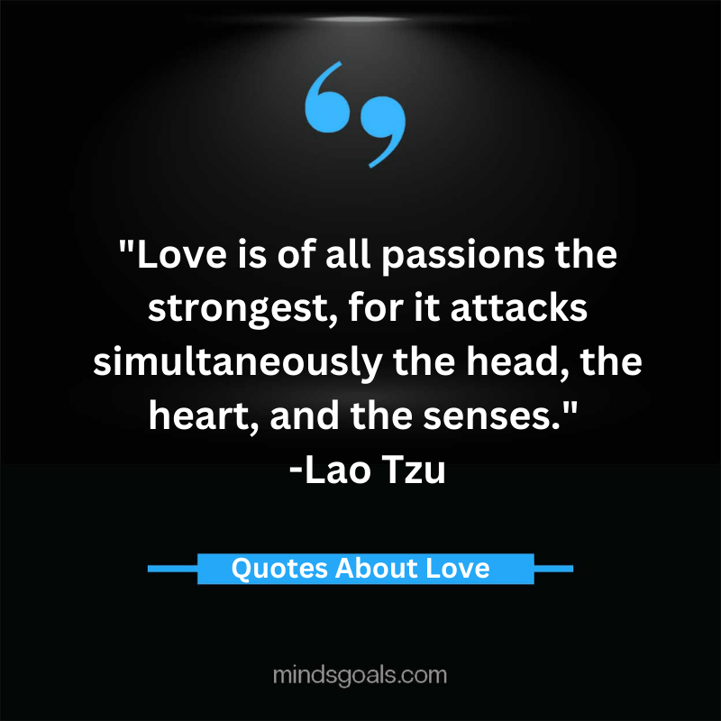 Lao Tzu - Love is of all passions the strongest, for it